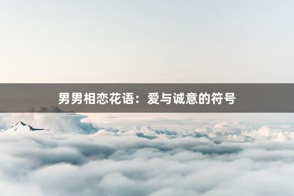 男男相恋花语：爱与诚意的符号